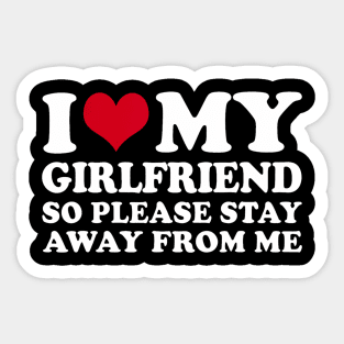 I Love My Girlfriend So Please Stay Away From Me Sticker